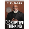 Disruptive Thinking: A Daring Strategy to Change How We Live, Lead, and Love