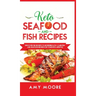 Keto Seafood and Fish Recipes: Discover the Secrets to Incredible Low-Carb Fish and Seafood Recipes for Your Keto Lifestyle