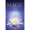 Magic: Unlock the Power of Natural Forces and Learn Techniques Such as Purification, Divination, Invocation, Astral Travel, Yoga and More