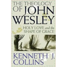 The Theology of John Wesley: Holy Love and the Shape of Grace