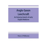 Anglo-Saxon leechcraft; an historical sketch of early English medicine