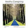 Healthy Caregiving: A Guide To Recognizing And Managing Compassion Fatigue - Student Guide Level 1