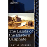 The Lands of the Eastern Caliphate: Mesopotamia, Persia, and Central Asia from the Moslem Conquest to the Time of Timur