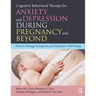 Cognitive Behavioral Therapy for Anxiety and Depression During Pregnancy and Beyond: How to Manage Symptoms and Maximize Well-Being