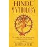 Hindu Mythology: A Guide to the Gods and Goddesses of India
