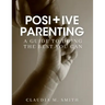 Positive Parenting: A Guide To Doing The Best That You Can