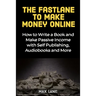 The Fastlane to Making Money Online: How to Write a Book and Make Passive Income with Self Publishing, Audiobooks and More
