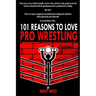 101 Reasons to Love Pro Wrestling