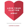 Love Your Clutter Away: A step-by-step guide to gently letting clutter go for good