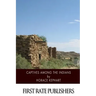 Captives among the Indians: Firsthand Narratives of Indian Wars, Customs, Tortures, and Habits of Life in Colonial Times