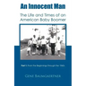 An Innocent Man the Life and Times of an American Baby Boomer: Part 1 from the Beginnings Through the 1960s
