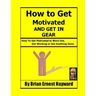 How to get motivated and get in Gear: How To Get Motivated to Work Out, Get Working Or Get Anything Done