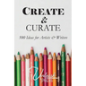 Create and Curate: 500 Ideas for Artists & Writers