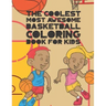 The Coolest Most Awesome Basketball Coloring Book For Kids: 30 Fun Designs For Boys And Girls That Like Hoops - Perfect For Young Children