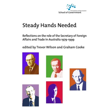 Steady Hands Needed: Reflections on the role of the Secretary of Foreign Affairs and Trade in Australia 1979-1999