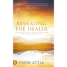 Revealing the Healer: A Complete Guide to Manifesting the Healing Power of Jesus