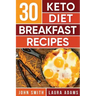 Ketogenic Diet: 30 Keto Diet Breakfast Recipe: The Ketogenic Diet Breakfast Recipe Cookbook For Rapid Weight Loss And Amazing Energy!