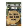 DIY Household Hacks: 50+ Simple Home Decor Hacks