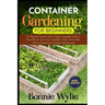Container Gardening for Beginners: The Beginner's Guide to Start a Thriving Organic Vegetable Garden in a Raised Bed. Grow Vegetables Garden and Eat h