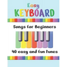 Easy Keyboard Songs for Beginners: 40 Easy and Fun Tunes Great for kids and suitable for keyboard or piano Simple tunes with note letters