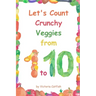 Let's Count Crunchy Veggies from 1 to 10: Brilliant pictures will make the learning of numbers a joy. Counting book for toddlers ages 1-3.