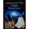 Jesus and The Magic Mushroom