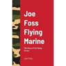 Joe Foss Flying Marine: The Story of his Flying Circus