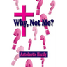 Why, Not Me? Why Me!
