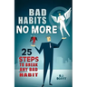 Bad Habits No More: 25 Steps to Break Any Bad Habit