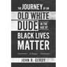 The Journey of an Old White Dude in the Age of Black Lives Matter: A Primer