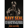 Navy SEAL: Build Self-Confidence, Self -Discipline, Self-Awareness, and Mental Toughness like a Navy SEAL, the Ultimate Warrior