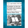 A treatise on the law of trusts and trustees. Volume 1 of 2