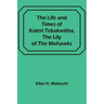 The Life and Times of Kateri Tekakwitha, the Lily of the Mohawks