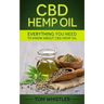 CBD Hemp Oil: Everything You Need to Know About CBD Hemp Oil - The Complete Beginner's Guide
