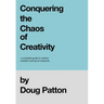 Conquering the Chaos of Creativity: A complete guide to creative problem-solving for everyone