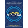 Imagine Belonging: Your Inclusive Leadership Guide to Building an Equitable Workplace