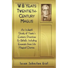 W.B. Yeats Twentieth Century Magus: An In-Depth Study of Yeat's Esoteric Practices and Beliefs, Including Excerpts from His Magical Diaries