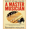 Becoming a Master Musician by Kenneth Hollins: "Secrets that most people don't know about quickly improving on their instruments"