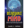 Deliverance of the mind: Powerful Prayers to Deal With Mind Control, Fear, Anxiety, Depression, Anger and Other Negative Emotions - Gain Clarit