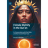 Female Divinity in the Qur'an: In Conversation with the Bible and the Ancient Near East