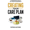 Creating Your Care Plan: A Comprehensive Guide to Self-Directed Assessments: Practical Steps For Planning Your Care, Getting The Most From Your Care A