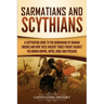 Sarmatians and Scythians: A Captivating Guide to the Barbarians of Iranian Origins and How These Ancient Tribes Fought Against the Roman Empire,