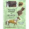 Painting Animals in Gouache: Easy to Follow Step by Step Demonstrations and Tips to Create Detailed Illustrations