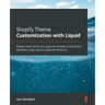 Shopify Theme Customization with Liquid: Design state-of-the-art, dynamic Shopify eCommerce websites using Liquid's powerful features