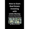 How to Start Real Estate Investing with Little Money: Creative Real Estate Financing Techniques
