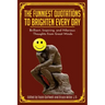 The Funniest Quotations to Brighten Every Day: Brilliant, Inspiring, and Hilarious Thoughts from Great Minds (Quotes to Inspire)