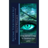 Become Your Higher Self: Using Spiritual Energy To Transform Your Body, Soul, And Your Life!