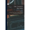 Dr. Chase's Recipes; or, Information for Everybody: an Invaluable Collection of About Eight Hundred Practical Recipes ..