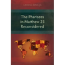 The Pharisees in Matthew 23 Reconsidered