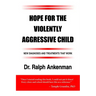 Hope for the Violently Aggressive Child: New Diagnoses and Treatments That Work